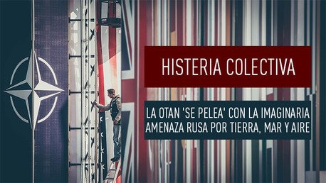 Histeria colectiva: la OTAN 'se pelea' con la imaginaria amenaza rusa por tierra, mar y aire