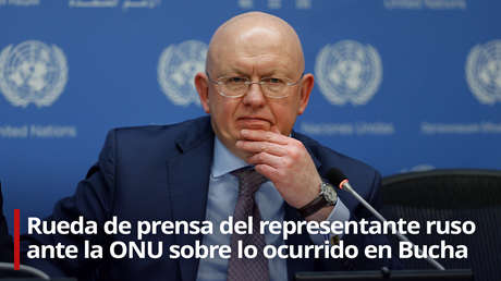 VIDEO: El representante de Rusia ante la ONU expone la postura de Moscú sobre los asesinatos en Bucha