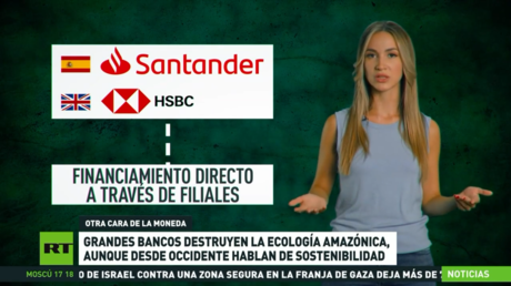 Grandes bancos destruyen la ecología amazónica, aunque desde Occidente hablan de sostenibilidad