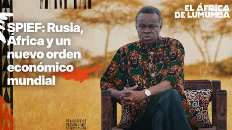 SPIEF: Rusia, África y un nuevo orden económico mundial
